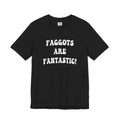 Faggots are Fantastic!  Unisex Jersey Short Sleeve Tee