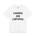 Faggots are Fantastic!  Unisex Jersey Short Sleeve Tee